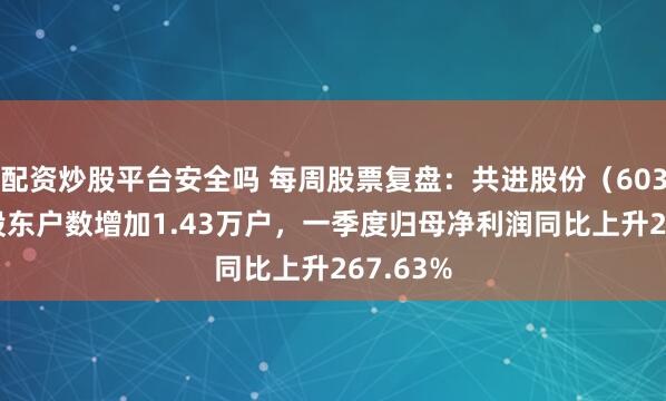 配资炒股平台安全吗 每周股票复盘：共进股份（603118）股东户数增加1.43万户，一季度归母净利润同比上升267.63%