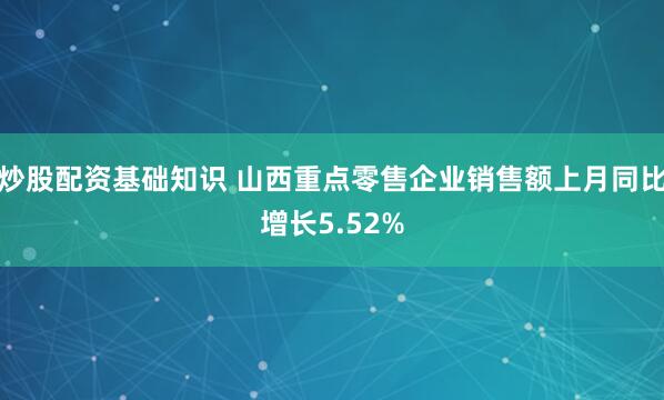 炒股配资基础知识 山西重点零售企业销售额上月同比增长5.52%