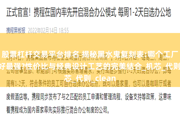 股票杠杆交易平台排名 揭秘黑水鬼复刻表:哪个工厂做的最好最强?性价比与经典设计工艺的完美结合_机芯_代则_clean